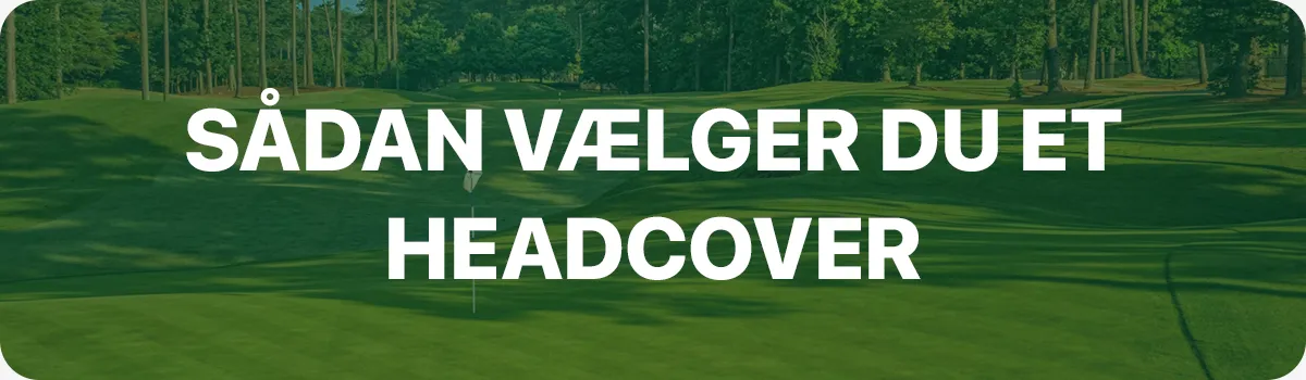 Sådan vælger du et headcover